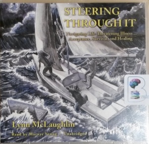Steering Through It - Navigating Life-Treatening Illness... Acceptance, Survival and Healing written by Lynn McLaughlin performed by Marnye Young on CD (Unabridged)